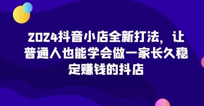 2024抖音小店全新打法，让普通人也能学会做一家长久稳定赚钱的抖店云深网创社聚集了最新的创业项目，副业赚钱，助力网络赚钱创业。云深网创社