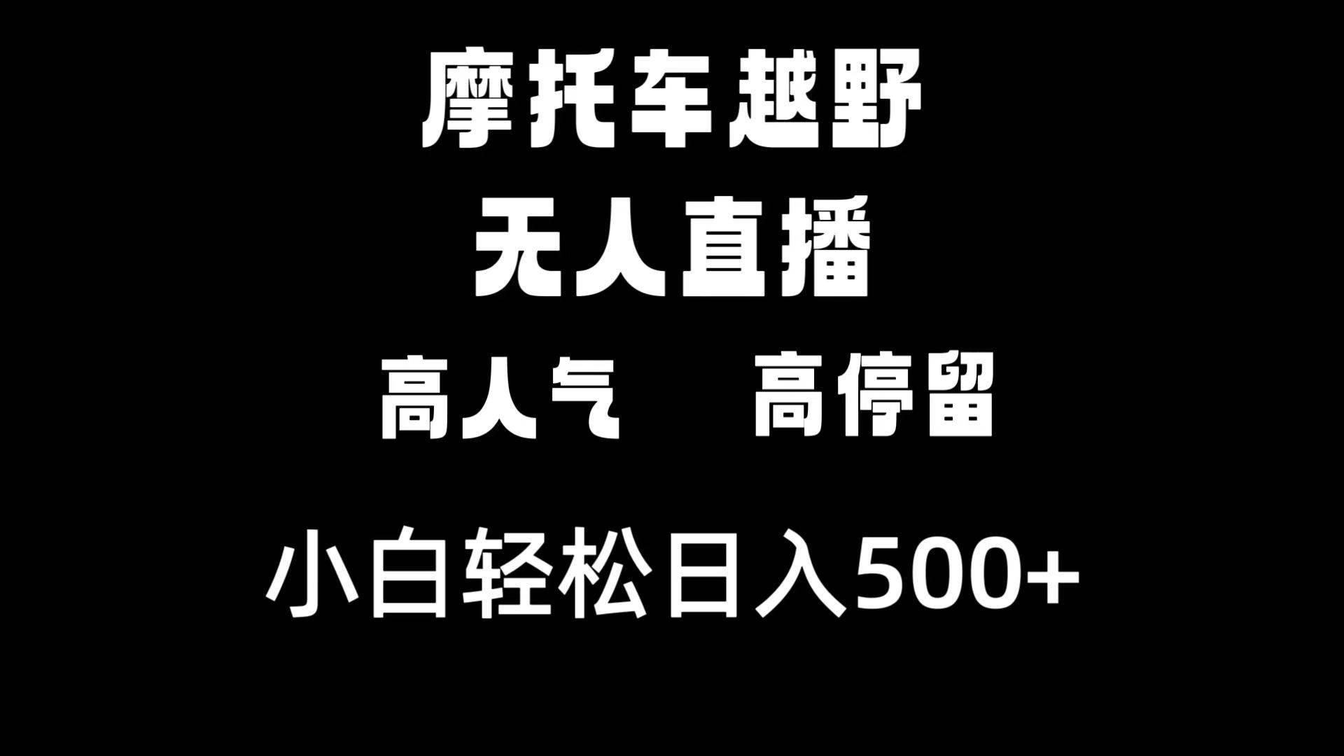 （8755期）摩托车越野无人直播，高人气高停留，下白轻松日入500+云深网创社聚集了最新的创业项目，副业赚钱，助力网络赚钱创业。云深网创社