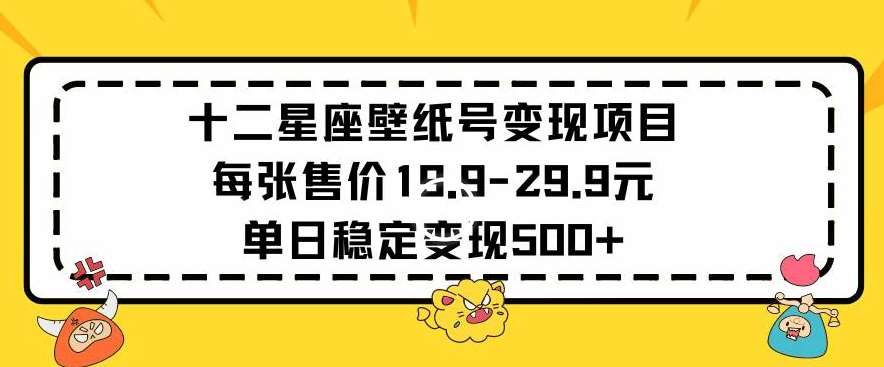 十二星座壁纸号变现项目每张售价19元单日稳定变现500+以上【揭秘】云深网创社聚集了最新的创业项目，副业赚钱，助力网络赚钱创业。云深网创社