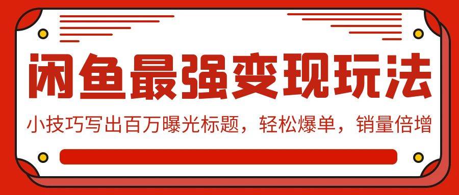 （9606期）闲鱼最强变现玩法：小技巧写出百万曝光标题，轻松爆单，销量倍增云深网创社聚集了最新的创业项目，副业赚钱，助力网络赚钱创业。云深网创社