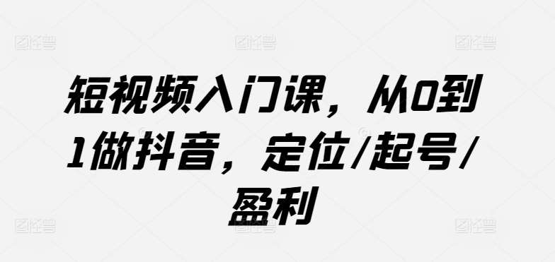 短视频入门课，从0到1做抖音，定位/起号/盈利云深网创社聚集了最新的创业项目，副业赚钱，助力网络赚钱创业。云深网创社