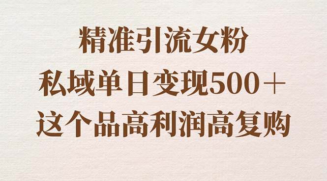 （8742期）精准引流女粉，私域单日变现500＋，高利润高复购，保姆级实操教程分享云深网创社聚集了最新的创业项目，副业赚钱，助力网络赚钱创业。云深网创社