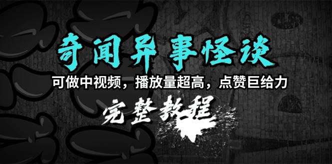 （9363期）奇闻异事怪谈完整教程，可做中视频，播放量超高，点赞巨给力（教程+素材）云深网创社聚集了最新的创业项目，副业赚钱，助力网络赚钱创业。云深网创社