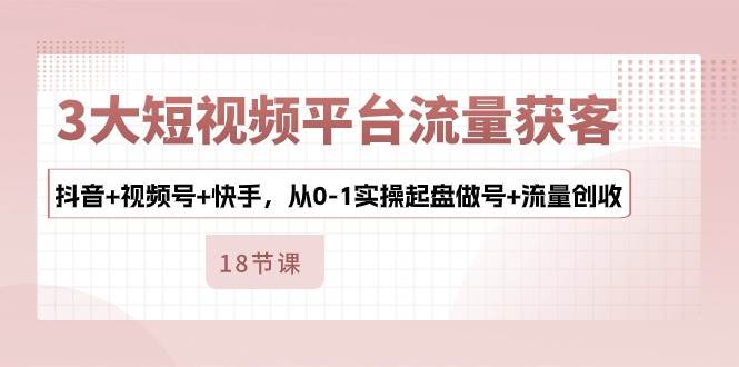 3大短视频平台流量获客，抖音+视频号+快手，从0-1实操起盘做号+流量创收云深网创社聚集了最新的创业项目，副业赚钱，助力网络赚钱创业。云深网创社