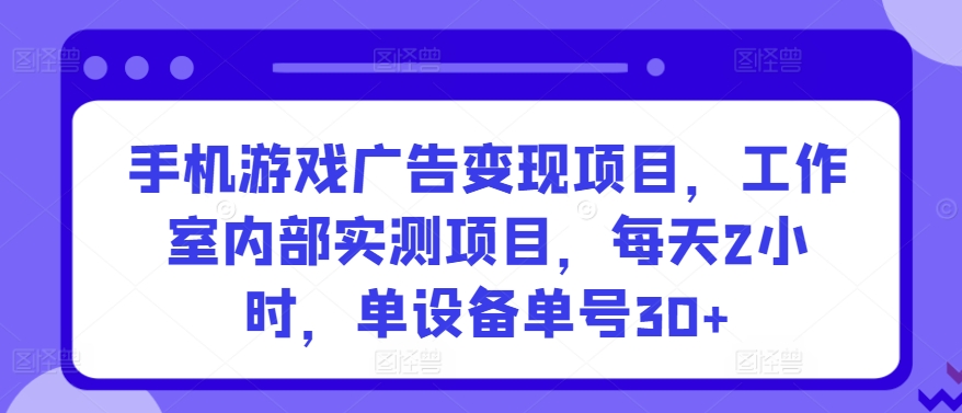 手机游戏广告变现项目，工作室内部实测项目，每天2小时，单设备单号30+【揭秘】云深网创社聚集了最新的创业项目，副业赚钱，助力网络赚钱创业。云深网创社