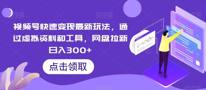 视频号快速变现最新玩法，通过虚拟资料和工具，网盘拉新日入300+【揭秘】云深网创社聚集了最新的创业项目，副业赚钱，助力网络赚钱创业。云深网创社