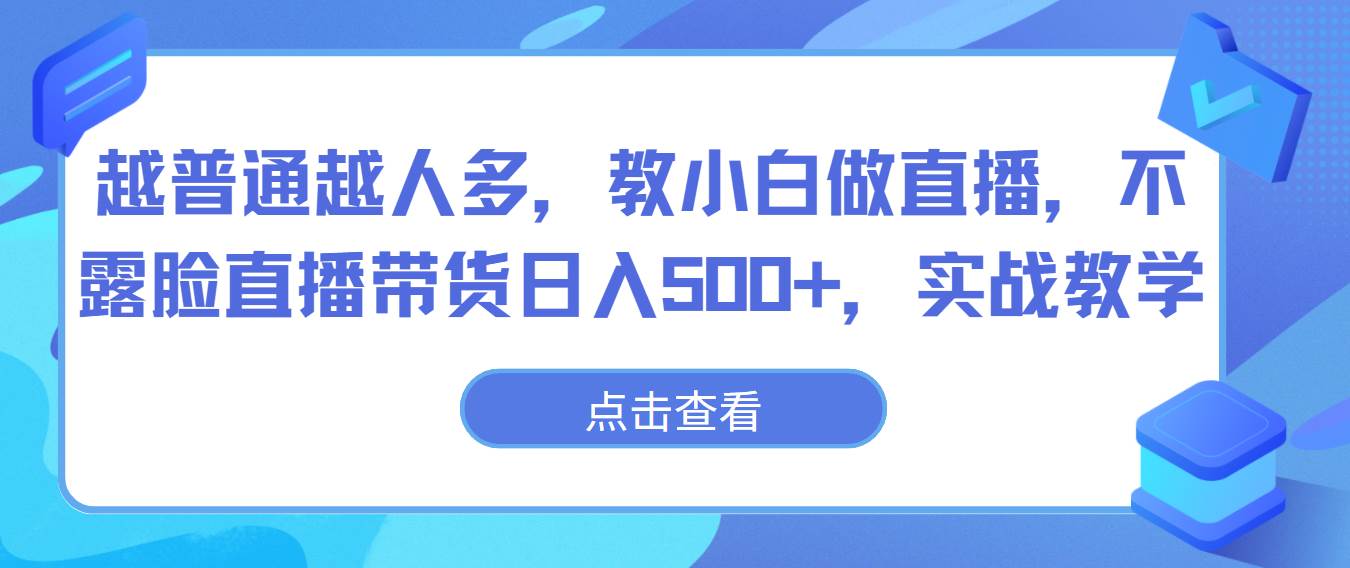 越普通越人多，教小白做直播，不露脸直播带货日入500+，实战教学云深网创社聚集了最新的创业项目，副业赚钱，助力网络赚钱创业。云深网创社