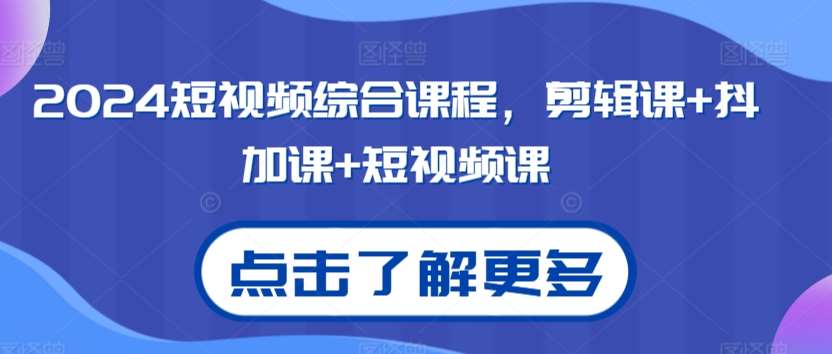 2024短视频综合课程，剪辑课+抖加课+短视频课云深网创社聚集了最新的创业项目，副业赚钱，助力网络赚钱创业。云深网创社