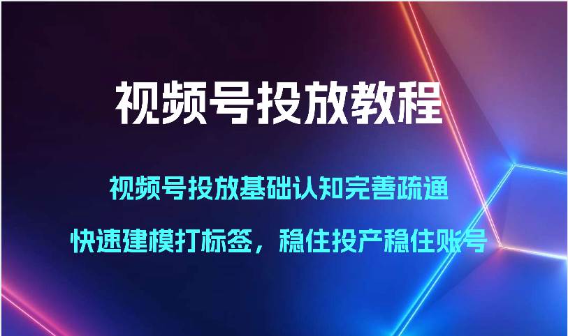 视频号投放教程-视频号投放基础认知完善疏通，快速建模打标签，稳住投产稳住账号云深网创社聚集了最新的创业项目，副业赚钱，助力网络赚钱创业。云深网创社