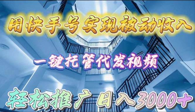 （9860期）用快手号实现被动收入，一键托管代发视频，轻松推广日入3000+云深网创社聚集了最新的创业项目，副业赚钱，助力网络赚钱创业。云深网创社