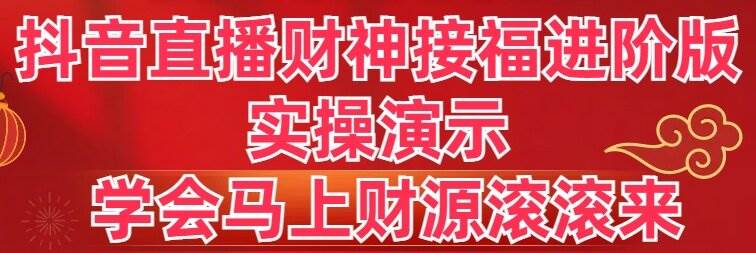 （8677期）抖音直播财神接福进阶版 实操演示 学会马上财源滚滚来云深网创社聚集了最新的创业项目，副业赚钱，助力网络赚钱创业。云深网创社