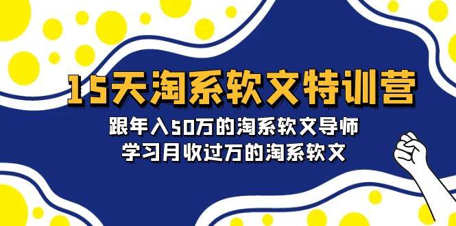 （9756期）15天-淘系软文特训营：跟年入50万的淘系软文导师，学习月收过万的淘系软文云深网创社聚集了最新的创业项目，副业赚钱，助力网络赚钱创业。云深网创社