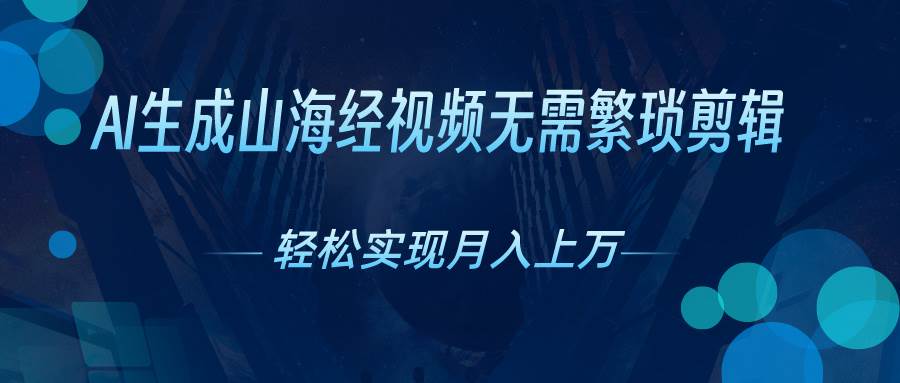 （10615期）AI自动生成山海经奇幻视频，轻松月入过万，红利期抓紧云深网创社聚集了最新的创业项目，副业赚钱，助力网络赚钱创业。云深网创社