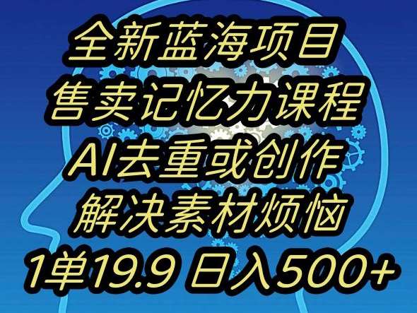 蓝海项目记忆力提升，AI去重，一单19.9日入500+【揭秘】云深网创社聚集了最新的创业项目，副业赚钱，助力网络赚钱创业。云深网创社