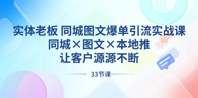 （8684期）实体老板 同城图文爆单引流实战课，同城×图文×本地推，让客户源源不断云深网创社聚集了最新的创业项目，副业赚钱，助力网络赚钱创业。云深网创社