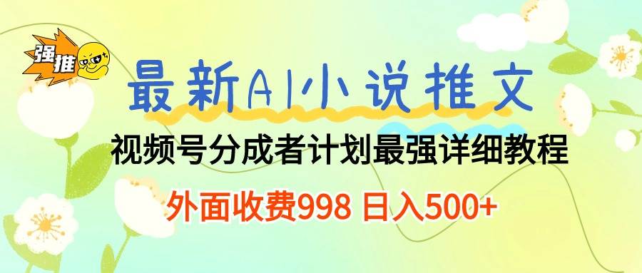 （10292期）最新AI小说推文视频号分成计划 最强详细教程  日入500+云深网创社聚集了最新的创业项目，副业赚钱，助力网络赚钱创业。云深网创社