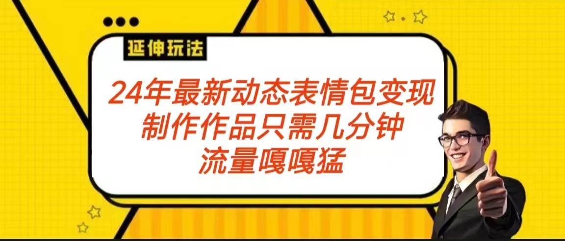 2024年最新动态表情变现包玩法 流量嘎嘎猛 从制作作品到变现保姆级教程云深网创社聚集了最新的创业项目，副业赚钱，助力网络赚钱创业。云深网创社