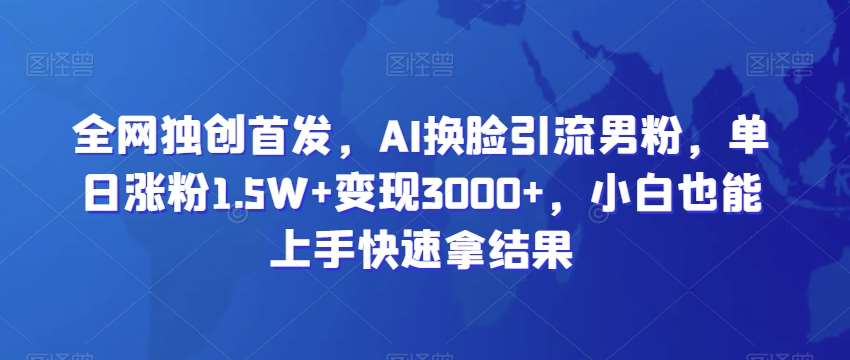 全网独创首发，AI换脸引流男粉，单日涨粉1.5W+变现3000+，小白也能上手快速拿结果【揭秘】云深网创社聚集了最新的创业项目，副业赚钱，助力网络赚钱创业。云深网创社