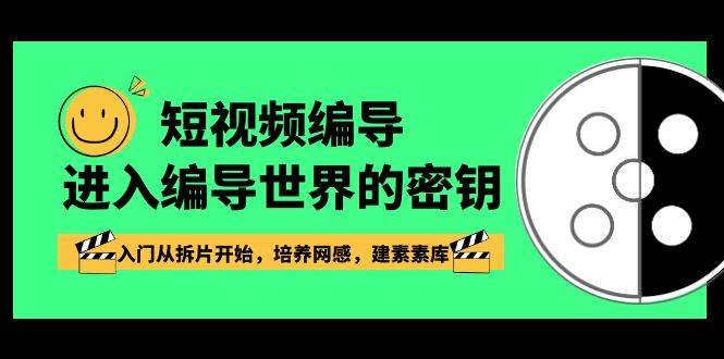 短视频编导，进入编导世界的密钥，入门从拆片开始，培养网感，建素素库云深网创社聚集了最新的创业项目，副业赚钱，助力网络赚钱创业。云深网创社