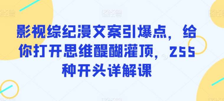 影视综纪漫文案引爆点，给你打开思维醍醐灌顶，255种开头详解课云深网创社聚集了最新的创业项目，副业赚钱，助力网络赚钱创业。云深网创社