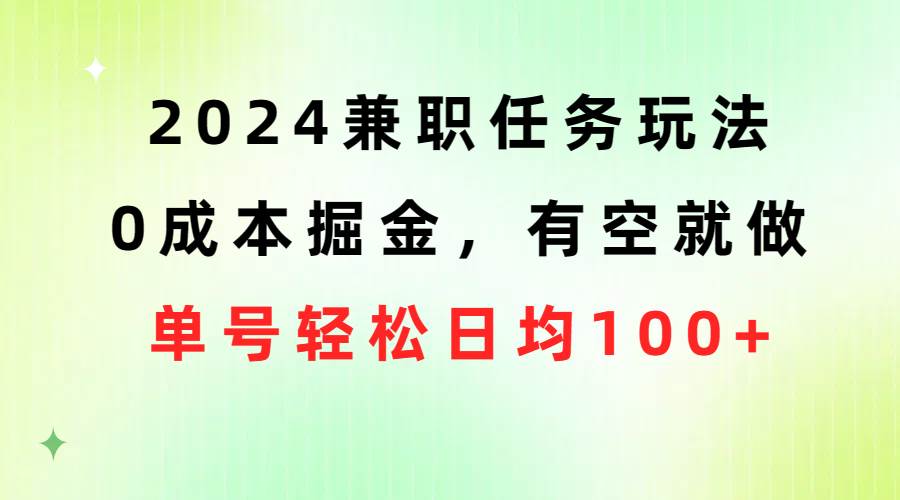 （10457期）2024兼职任务玩法 0成本掘金，有空就做 单号轻松日均100+云深网创社聚集了最新的创业项目，副业赚钱，助力网络赚钱创业。云深网创社