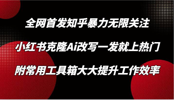 知乎暴力无限关注，小红书克隆Ai改写一发就上热门，附常用工具箱大大提升工作效率云深网创社聚集了最新的创业项目，副业赚钱，助力网络赚钱创业。云深网创社