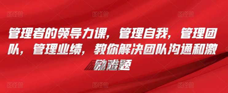 管理者的领导力课，​管理自我，管理团队，管理业绩，​教你解决团队沟通和激励难题云深网创社聚集了最新的创业项目，副业赚钱，助力网络赚钱创业。云深网创社