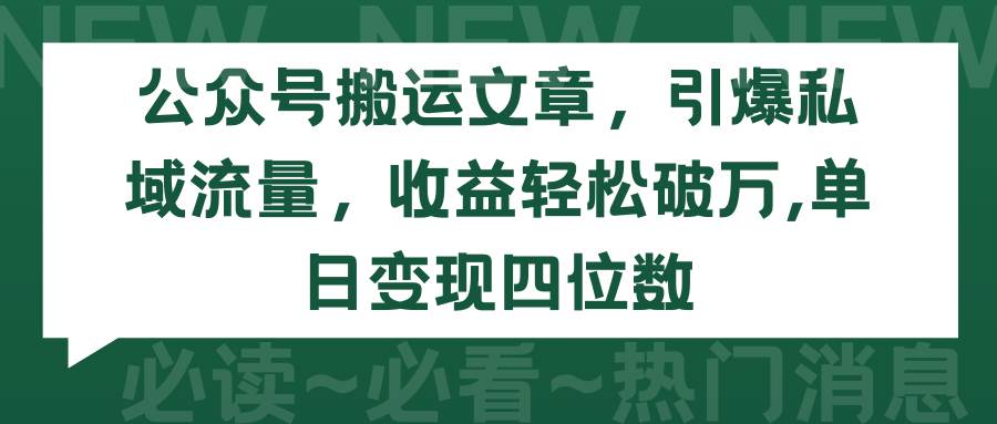 （9795期）公众号搬运文章，引爆私域流量，收益轻松破万，单日变现四位数云深网创社聚集了最新的创业项目，副业赚钱，助力网络赚钱创业。云深网创社