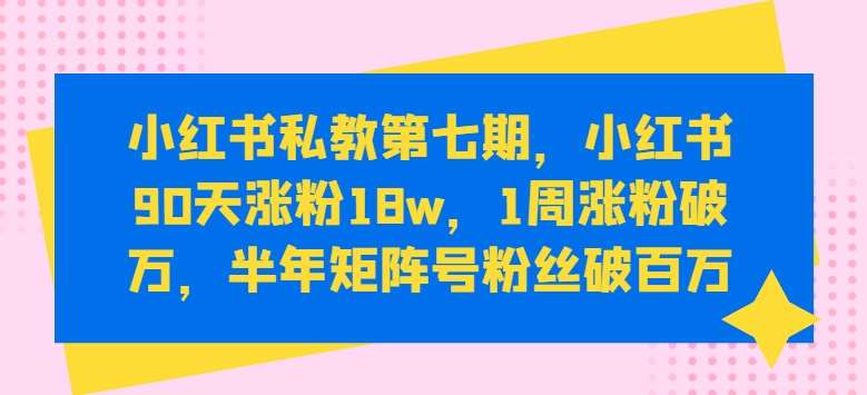 小红书私教第七期，小红书90天涨粉18w，1周涨粉破万，半年矩阵号粉丝破百万云深网创社聚集了最新的创业项目，副业赚钱，助力网络赚钱创业。云深网创社