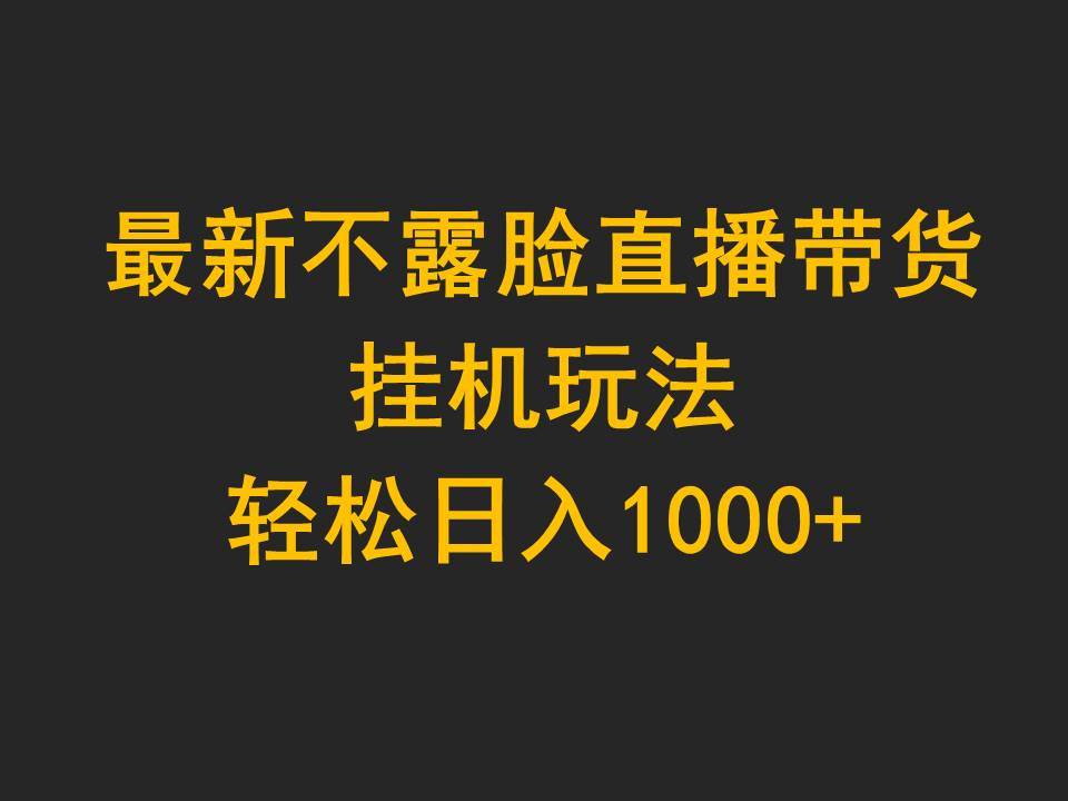 （9897期）最新不露脸直播带货，挂机玩法，轻松日入1000+云深网创社聚集了最新的创业项目，副业赚钱，助力网络赚钱创业。云深网创社