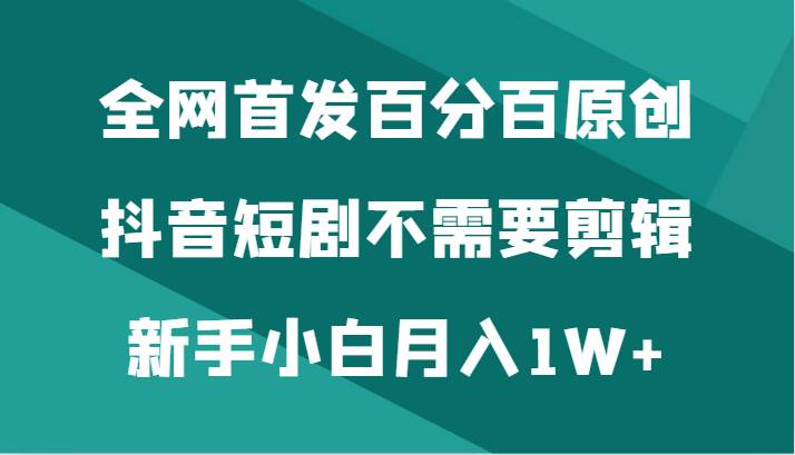 全网首发百分百原创，抖音短剧不需要剪辑新手小白月入1W+云深网创社聚集了最新的创业项目，副业赚钱，助力网络赚钱创业。云深网创社