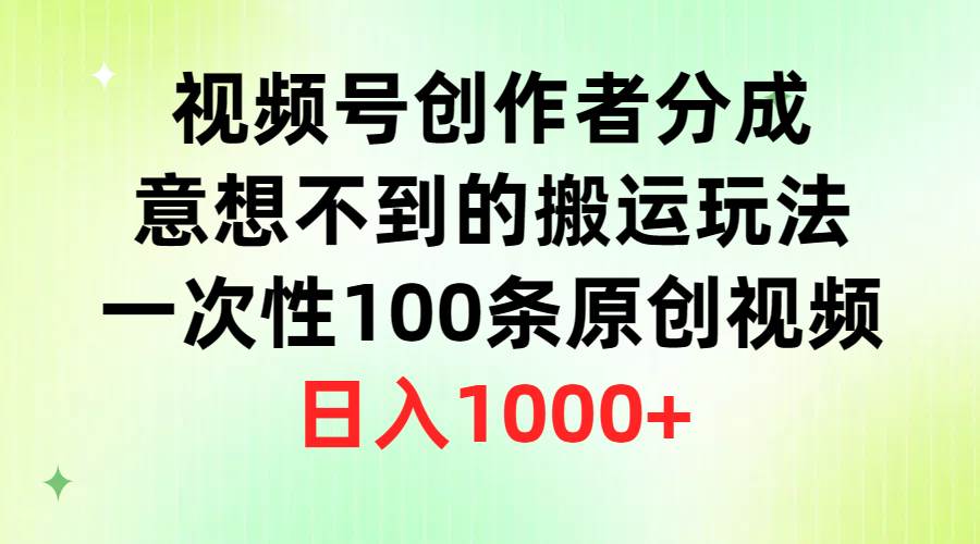 （9737期）视频号创作者分成，意想不到的搬运玩法，一次性100条原创视频，日入1000+云深网创社聚集了最新的创业项目，副业赚钱，助力网络赚钱创业。云深网创社