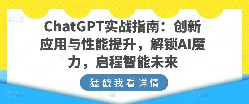 ChatGPT实战指南：创新应用与性能提升，解锁AI魔力，启程智能未来云深网创社聚集了最新的创业项目，副业赚钱，助力网络赚钱创业。云深网创社