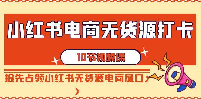 （9015期）小红书电商-无货源打卡，抢先占领小红书无货源电商风口（10节课）云深网创社聚集了最新的创业项目，副业赚钱，助力网络赚钱创业。云深网创社