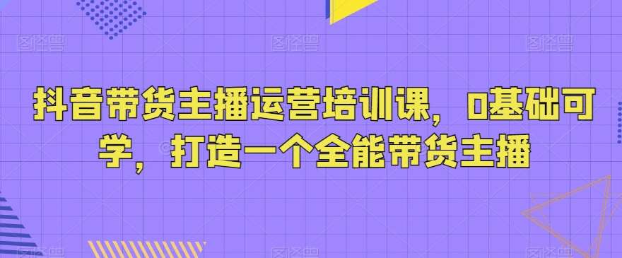 抖音带货主播运营培训课，0基础可学，打造一个全能带货主播云深网创社聚集了最新的创业项目，副业赚钱，助力网络赚钱创业。云深网创社