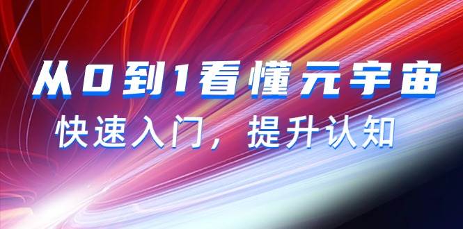 （9395期）从0到1看懂-元宇宙，快速入门，提升认知（15节视频课）云深网创社聚集了最新的创业项目，副业赚钱，助力网络赚钱创业。云深网创社