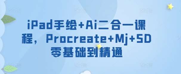 iPad手绘+Ai二合一课程，​Procreate+Mj+SD零基础到精通云深网创社聚集了最新的创业项目，副业赚钱，助力网络赚钱创业。云深网创社