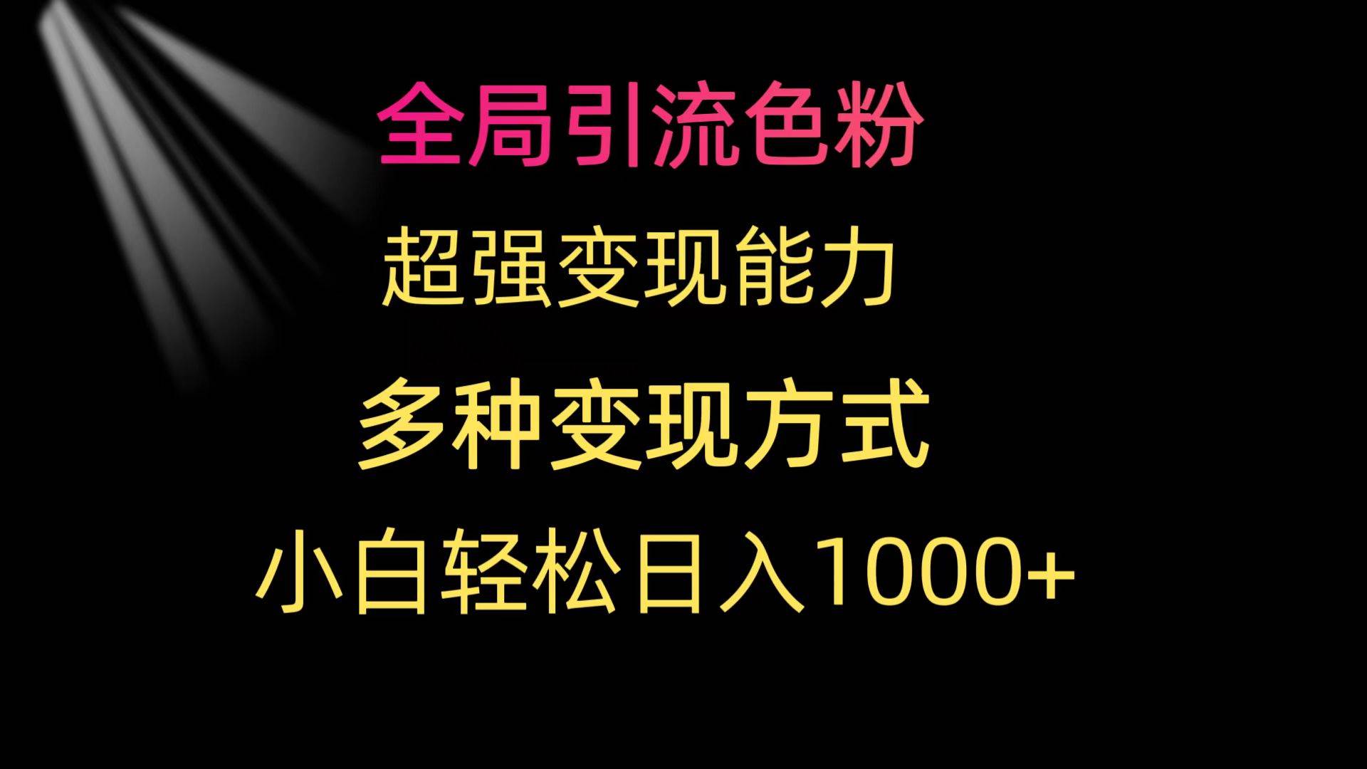 （9680期）全局引流色粉 超强变现能力 多种变现方式 小白轻松日入1000+云深网创社聚集了最新的创业项目，副业赚钱，助力网络赚钱创业。云深网创社