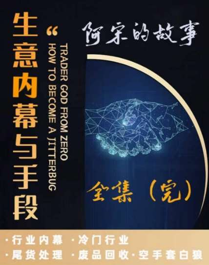 阿宋的故事·生意内幕与手段，行业内幕 冷门行业 尾货处理 废品回收 空手套白狼云深网创社聚集了最新的创业项目，副业赚钱，助力网络赚钱创业。云深网创社