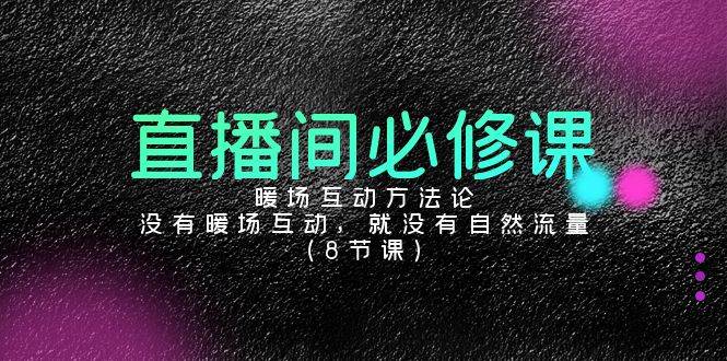 （9209期）直播间必修课：暖场互动方法论，没有暖场互动，就没有自然流量（8节课）云深网创社聚集了最新的创业项目，副业赚钱，助力网络赚钱创业。云深网创社