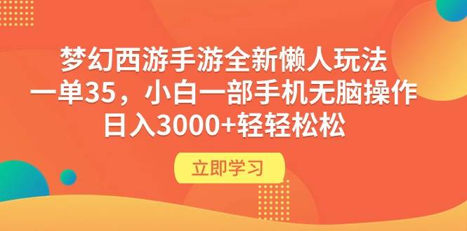 （9873期）梦幻西游手游全新懒人玩法 一单35 小白一部手机无脑操作 日入3000+轻轻松松云深网创社聚集了最新的创业项目，副业赚钱，助力网络赚钱创业。云深网创社