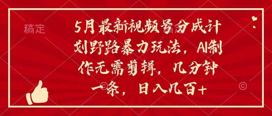 （10488期）5月最新视频号分成计划野路暴力玩法，ai制作，无需剪辑。几分钟一条，…云深网创社聚集了最新的创业项目，副业赚钱，助力网络赚钱创业。云深网创社