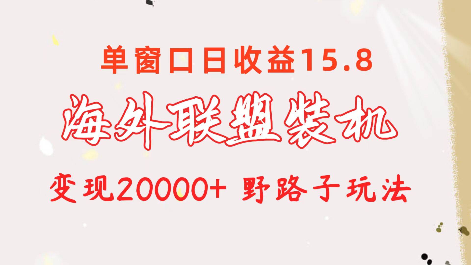 （10475期）海外联盟装机 单窗口日收益15.8  变现20000+ 野路子玩法云深网创社聚集了最新的创业项目，副业赚钱，助力网络赚钱创业。云深网创社