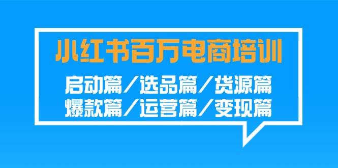 （9206期）小红书-百万电商培训班：启动篇/选品篇/货源篇/爆款篇/运营篇/变现篇云深网创社聚集了最新的创业项目，副业赚钱，助力网络赚钱创业。云深网创社