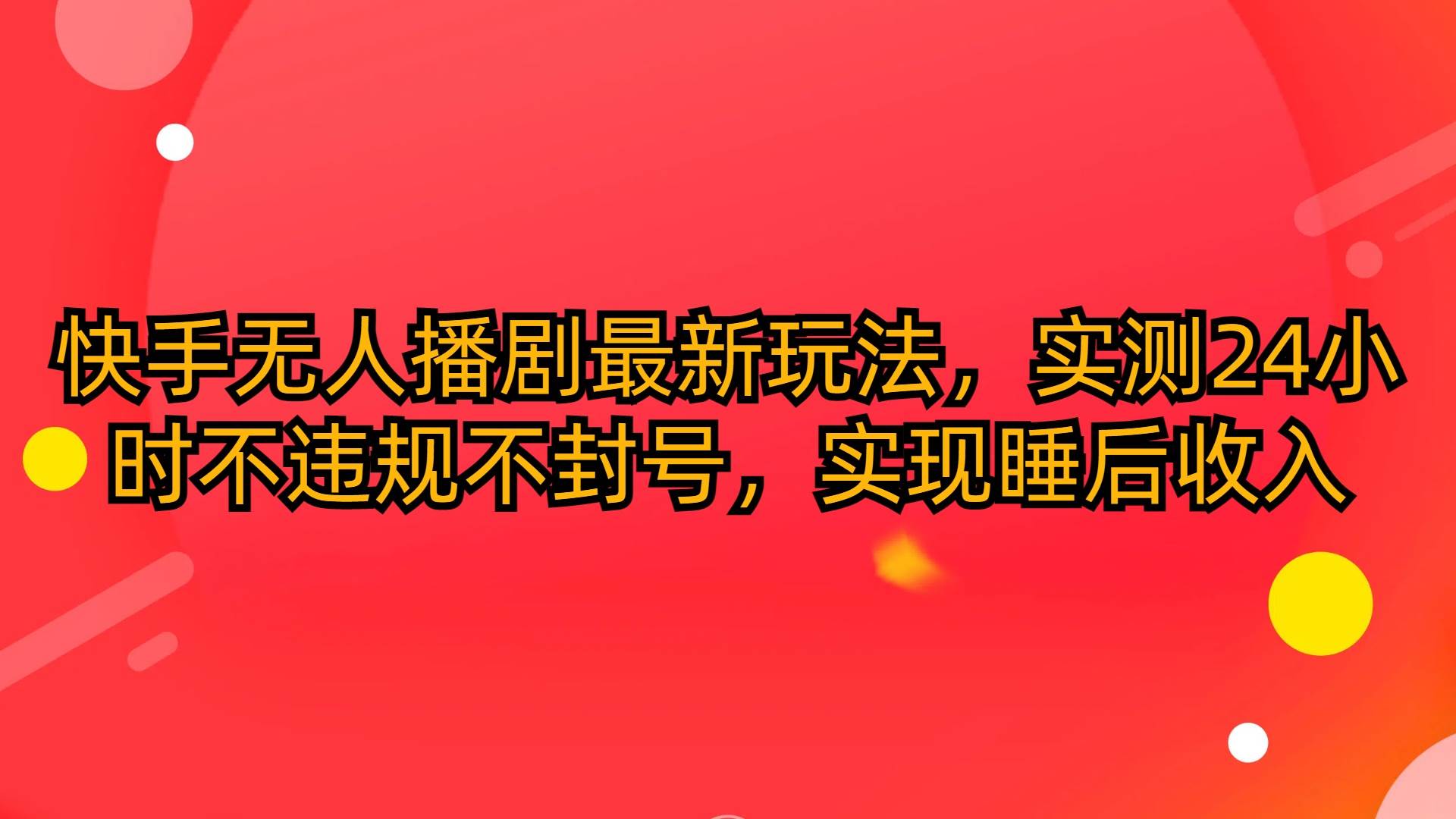 （10068期）快手无人播剧最新玩法，实测24小时不违规不封号，实现睡后收入云深网创社聚集了最新的创业项目，副业赚钱，助力网络赚钱创业。云深网创社