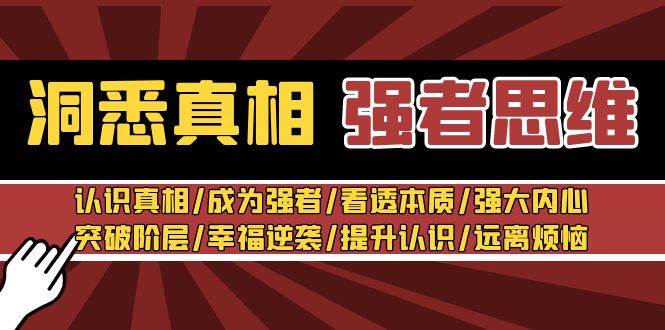 （8878期）洞悉真相 强者-思维：认识真相/成为强者/看透本质/强大内心/提升认识云深网创社聚集了最新的创业项目，副业赚钱，助力网络赚钱创业。云深网创社