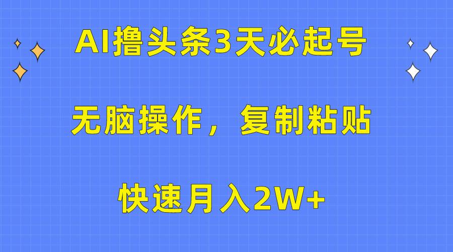 （10043期）AI撸头条3天必起号，无脑操作3分钟1条，复制粘贴快速月入2W+云深网创社聚集了最新的创业项目，副业赚钱，助力网络赚钱创业。云深网创社