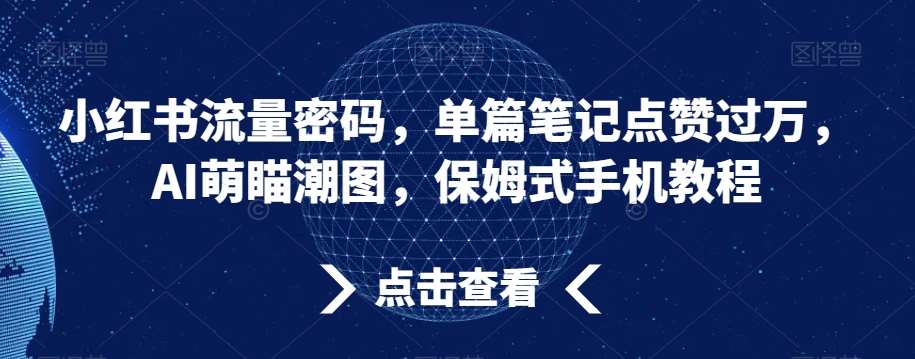 小红书流量密码，单篇笔记点赞过万，AI萌瞄潮图，保姆式手机教程【揭秘】云深网创社聚集了最新的创业项目，副业赚钱，助力网络赚钱创业。云深网创社