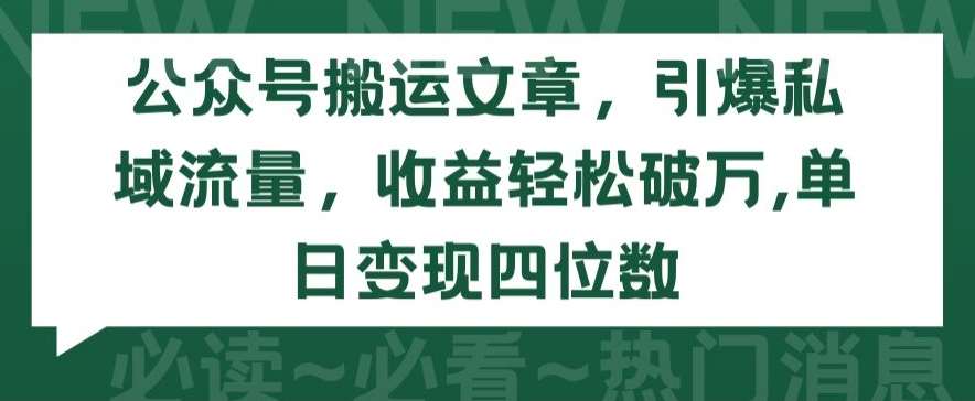 公众号搬运文章，引爆私域流量，收益轻松破万，单日变现四位数【揭秘】云深网创社聚集了最新的创业项目，副业赚钱，助力网络赚钱创业。云深网创社