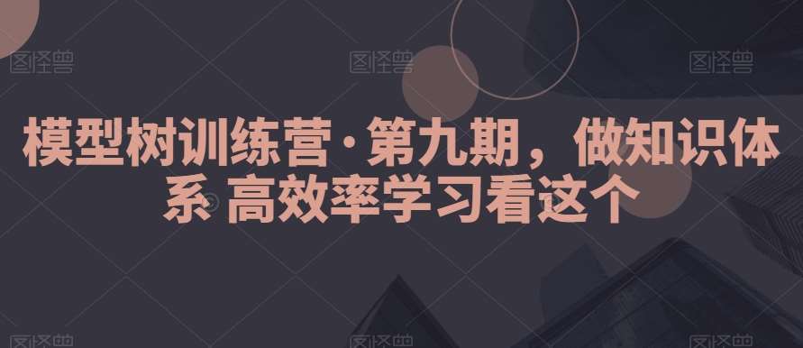 模型树训练营·第九期，做知识体系高效率学习看这个云深网创社聚集了最新的创业项目，副业赚钱，助力网络赚钱创业。云深网创社